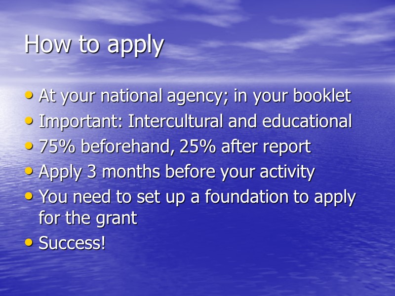 How to apply At your national agency; in your booklet Important: Intercultural and educational